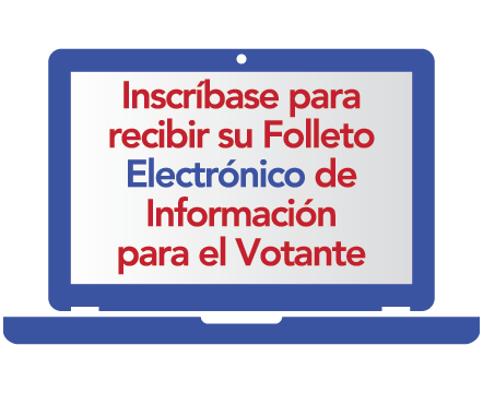 Inscríbase para recibir su Folleto Electrónico de Información para el Votante